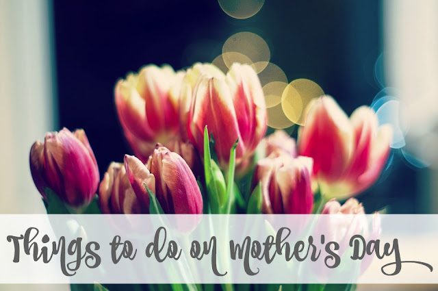 Things to Do on Mother’s Day